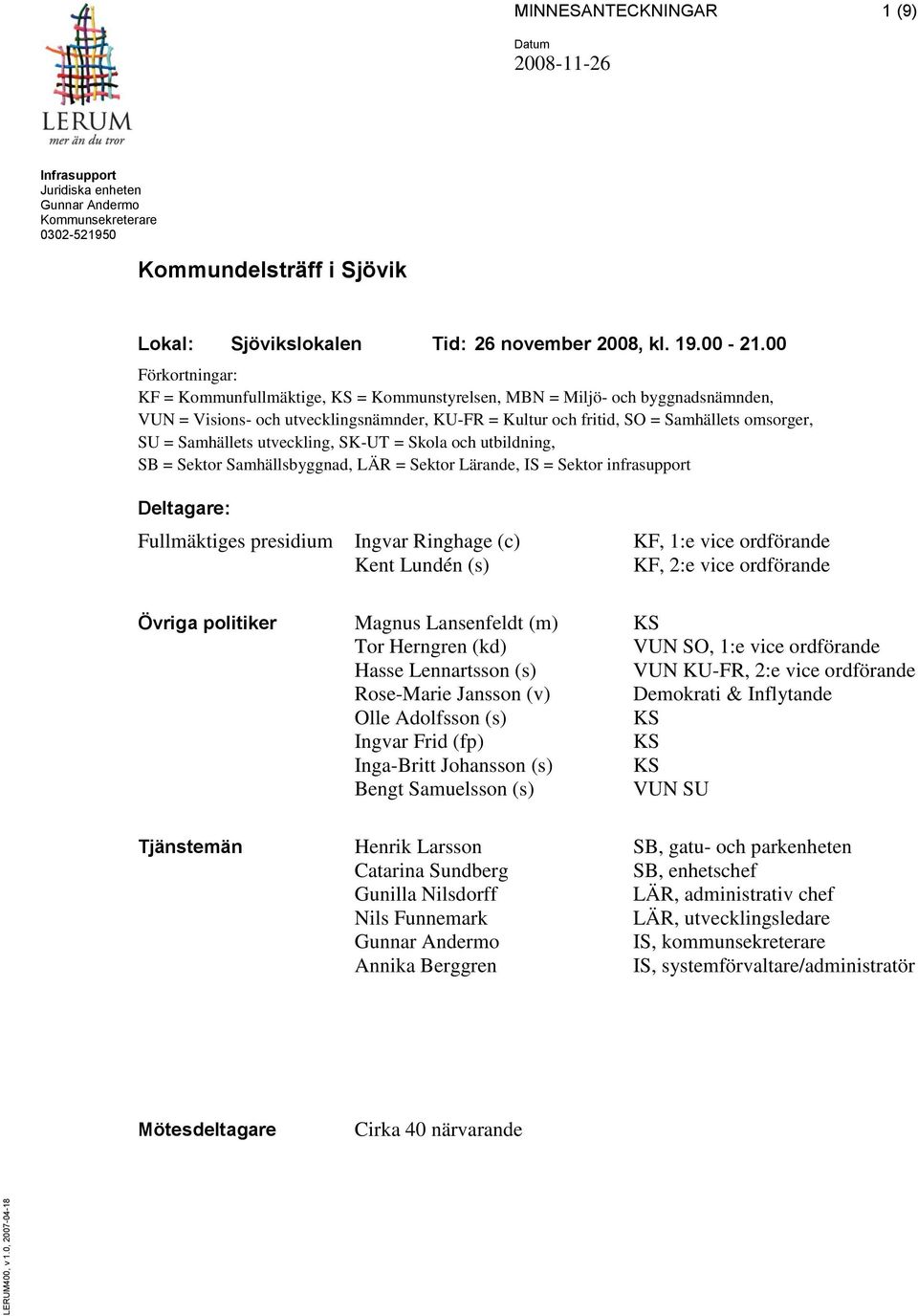00 Förkortningar: KF = Kommunfullmäktige, KS = Kommunstyrelsen, MBN = Miljö- och byggnadsnämnden, VUN = Visions- och utvecklingsnämnder, KU-FR = Kultur och fritid, SO = Samhällets omsorger, SU =
