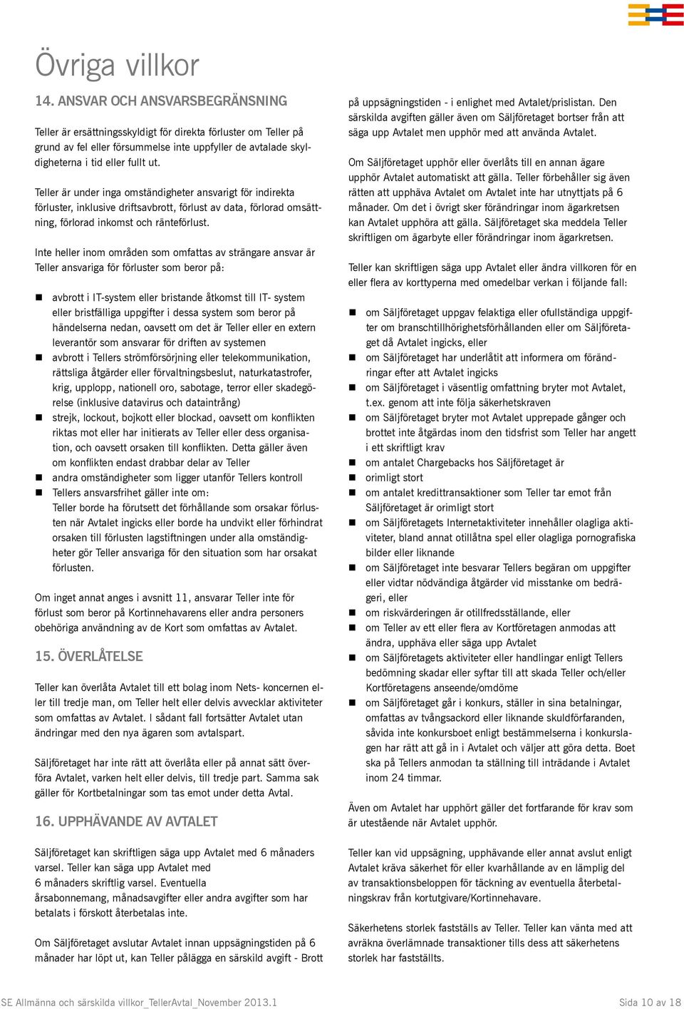 Teller är under inga omständigheter ansvarigt för indirekta förluster, inklusive driftsavbrott, förlust av data, förlorad omsättning, förlorad inkomst och ränteförlust.
