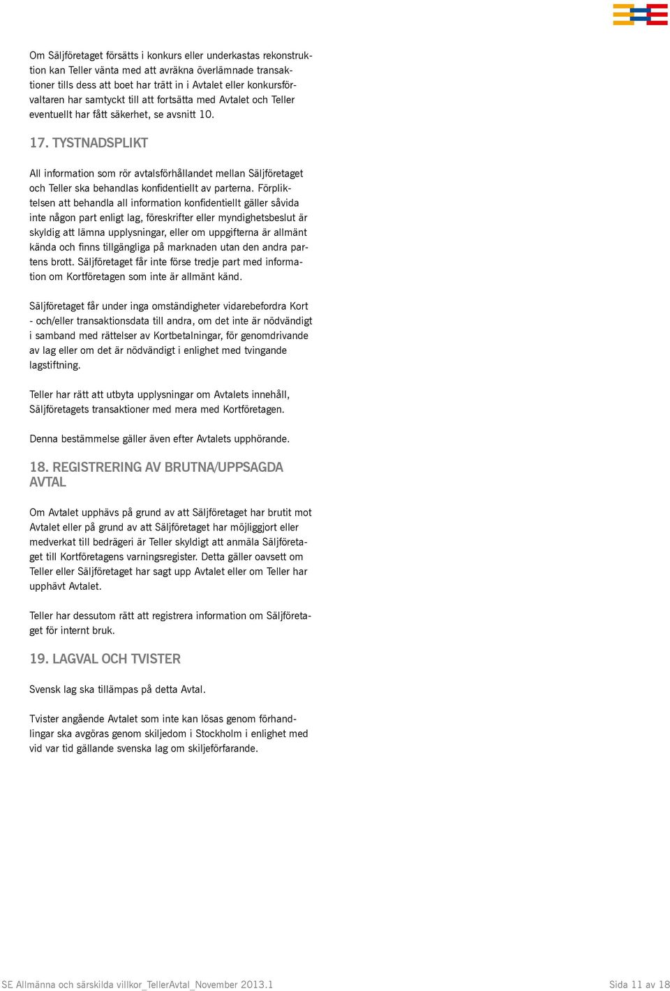 TYSTNADSPLIKT All information som rör avtalsförhållandet mellan Säljföretaget och Teller ska behandlas konfidentiellt av parterna.