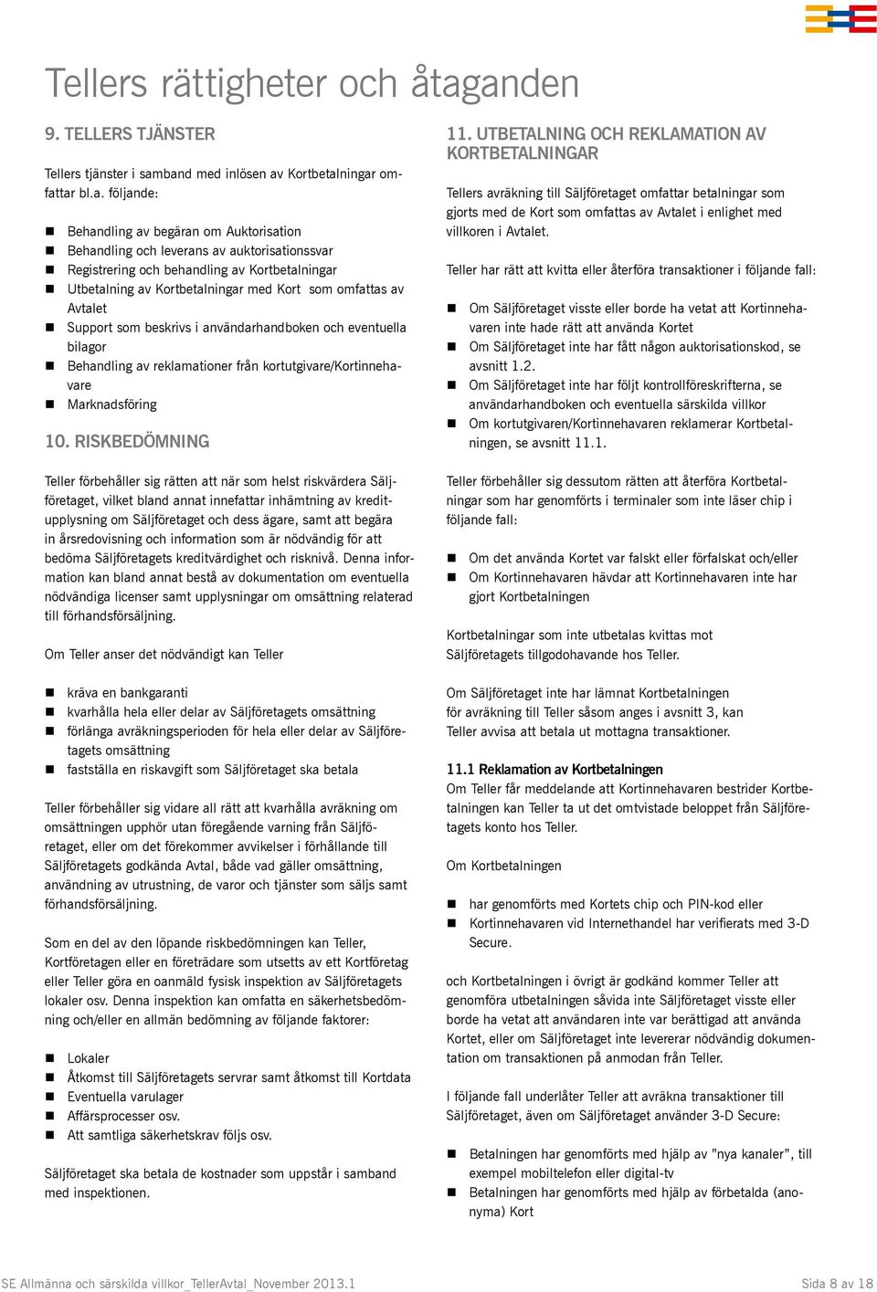 Registrering och behandling av Kortbetalningar Utbetalning av Kortbetalningar med Kort som omfattas av Avtalet Support som beskrivs i användarhandboken och eventuella bilagor Behandling av