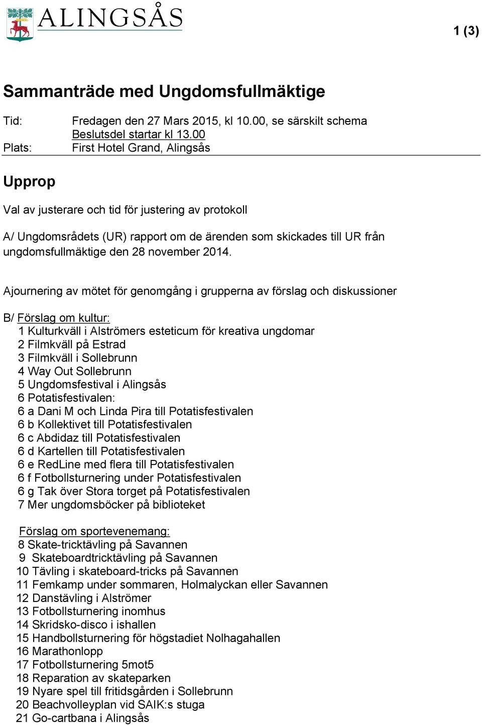 2014. Ajournering av mötet för genomgång i grupperna av förslag och diskussioner B/ Förslag om kultur: 1 Kulturkväll i Alströmers esteticum för kreativa ungdomar 2 Filmkväll på Estrad 3 Filmkväll i