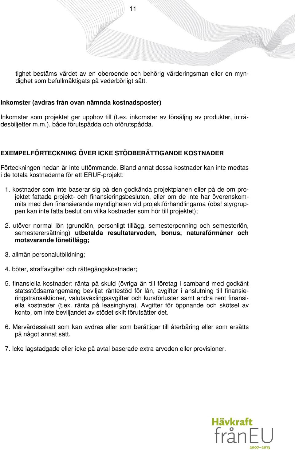 EXEMPELFÖRTECKNING ÖVER ICKE STÖDBERÄTTIGANDE KOSTNADER Förteckningen nedan är inte uttömmande. Bland annat dessa kostnader kan inte medtas i de totala kostnaderna för ett ERUF-projekt: 1.