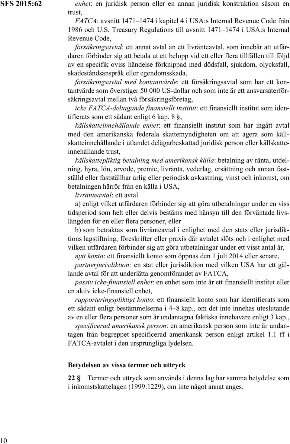 tillfällen till följd av en specifik oviss händelse förknippad med dödsfall, sjukdom, olycksfall, skadeståndsanspråk eller egendomsskada, försäkringsavtal med kontantvärde: ett försäkringsavtal som