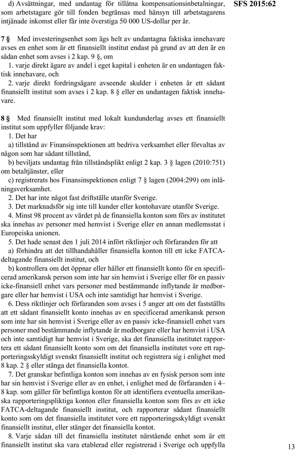 SFS 2015:62 7 Med investeringsenhet som ägs helt av undantagna faktiska innehavare avses en enhet som är ett finansiellt institut endast på grund av att den är en sådan enhet som avses i 2 kap.