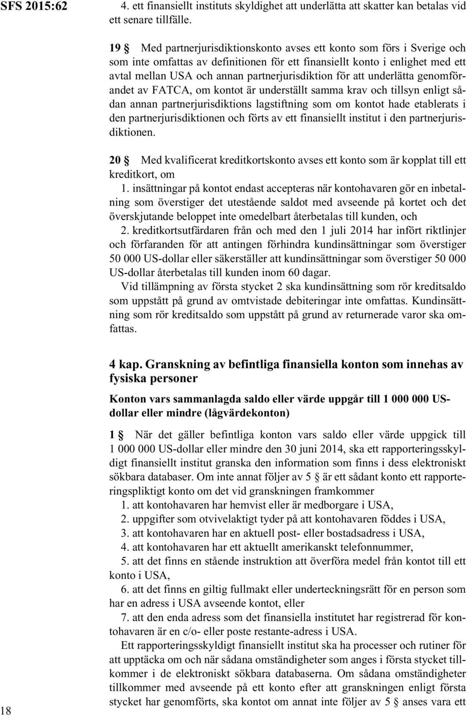 för att underlätta genomförandet av FATCA, om kontot är underställt samma krav och tillsyn enligt sådan annan partnerjurisdiktions lagstiftning som om kontot hade etablerats i den