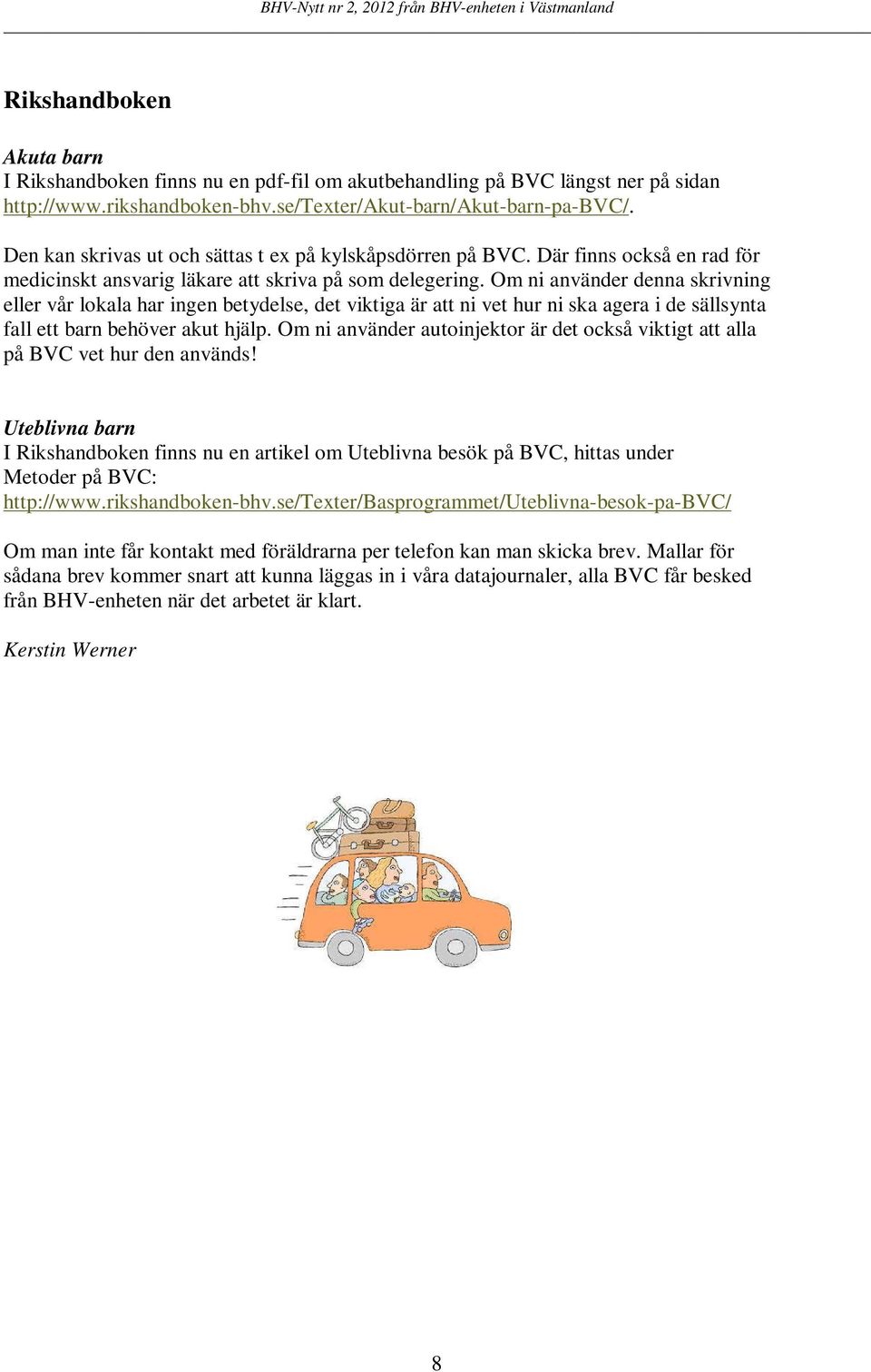 Om ni använder denna skrivning eller vår lokala har ingen betydelse, det viktiga är att ni vet hur ni ska agera i de sällsynta fall ett barn behöver akut hjälp.