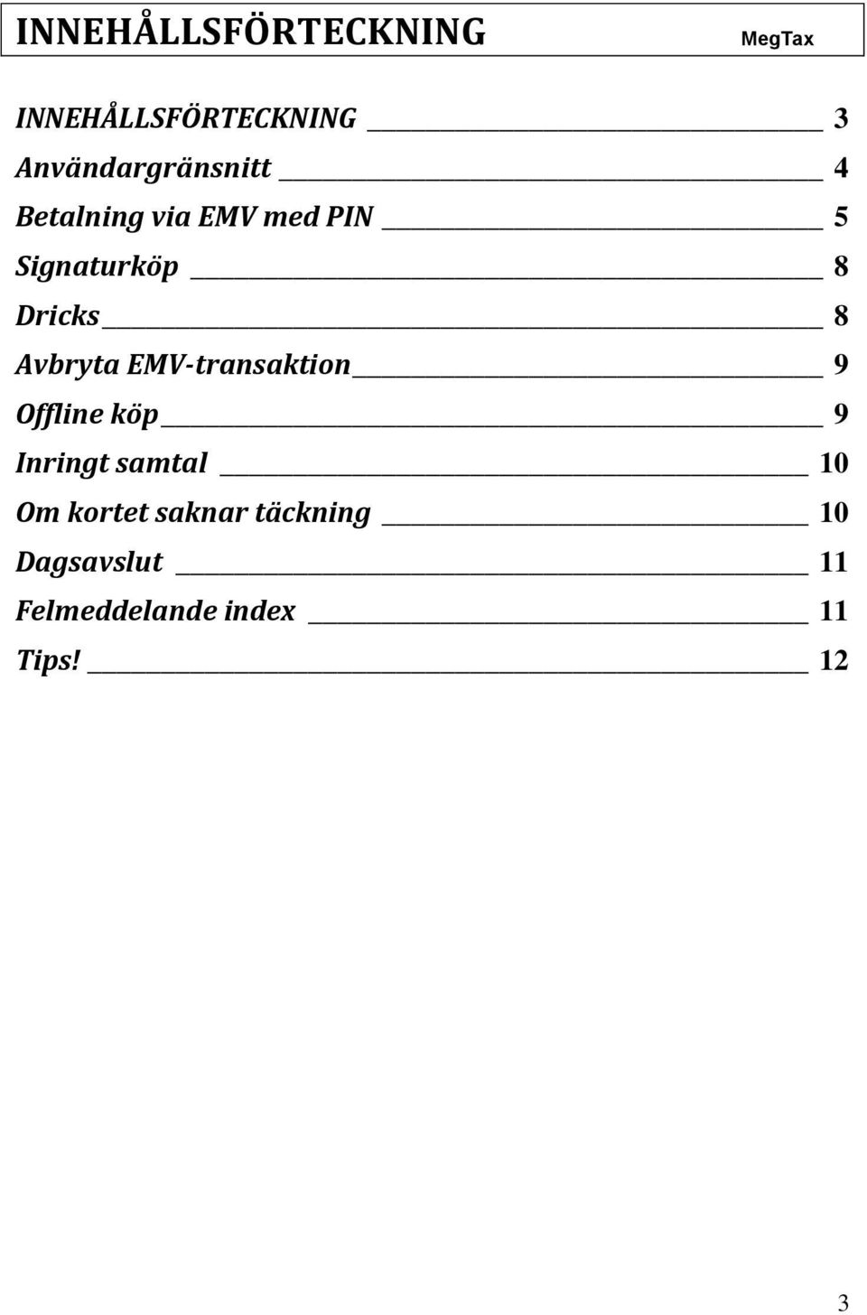 EMV-transaktion 9 Offline köp 9 Inringt samtal 10 Om kortet