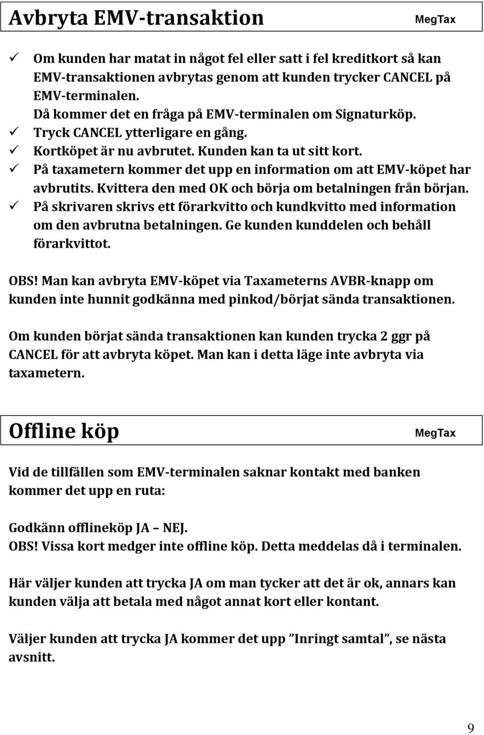 På taxametern kommer det upp en information om att EMV-köpet har avbrutits. Kvittera den med OK och börja om betalningen från början.