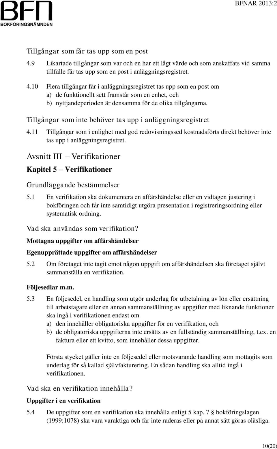 10 Flera tillgångar får i anläggningsregistret tas upp som en post om a) de funktionellt sett framstår som en enhet, och b) nyttjandeperioden är densamma för de olika tillgångarna.