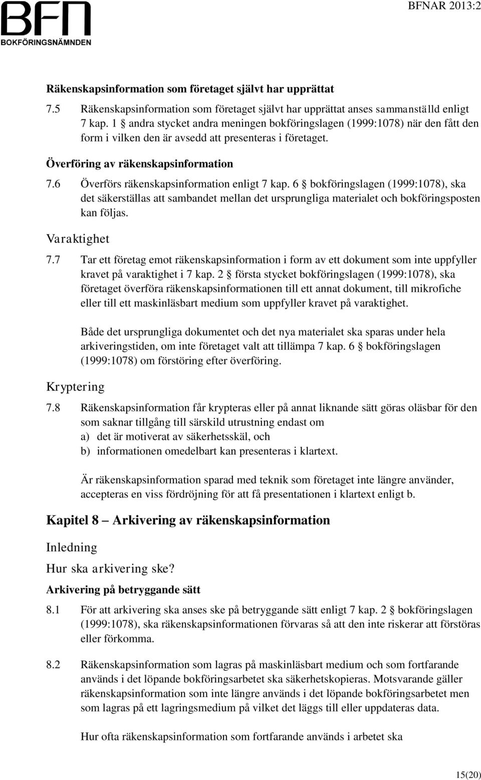 6 Överförs räkenskapsinformation enligt 7 kap. 6 bokföringslagen (1999:1078), ska det säkerställas att sambandet mellan det ursprungliga materialet och bokföringsposten kan följas. Varaktighet 7.