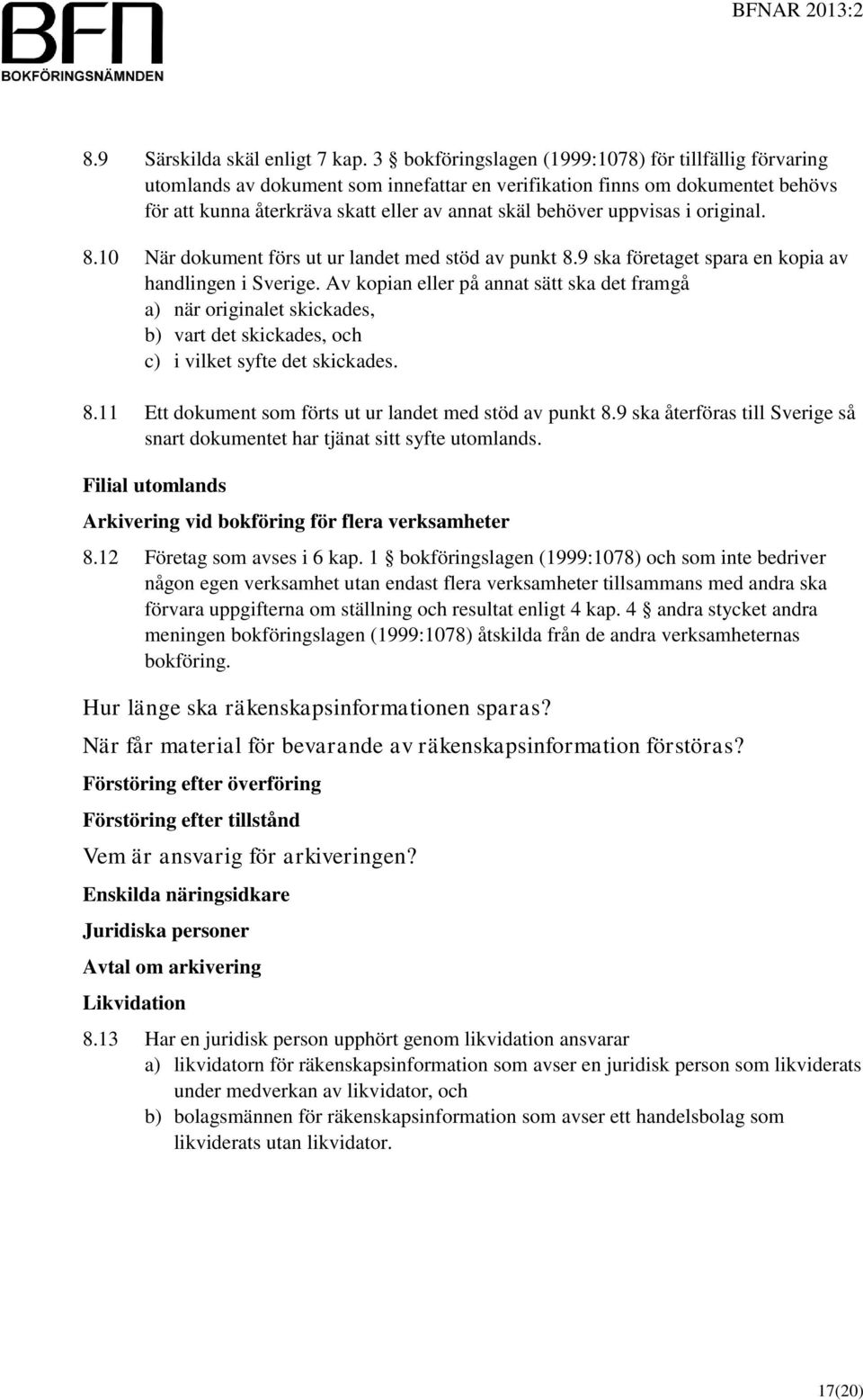 uppvisas i original. 8.10 När dokument förs ut ur landet med stöd av punkt 8.9 ska företaget spara en kopia av handlingen i Sverige.