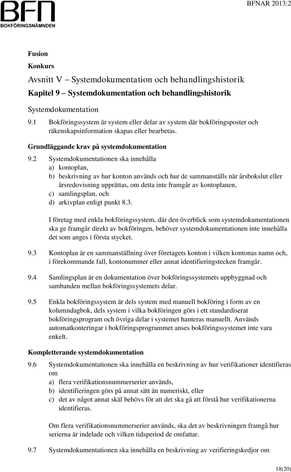 2 Systemdokumentationen ska innehålla a) kontoplan, b) beskrivning av hur konton används och hur de sammanställs när årsbokslut eller årsredovisning upprättas, om detta inte framgår av kontoplanen,