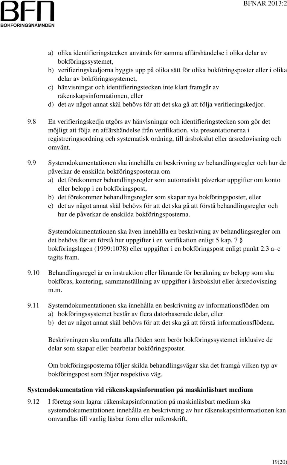 8 En verifieringskedja utgörs av hänvisningar och identifieringstecken som gör det möjligt att följa en affärshändelse från verifikation, via presentationerna i registreringsordning och systematisk