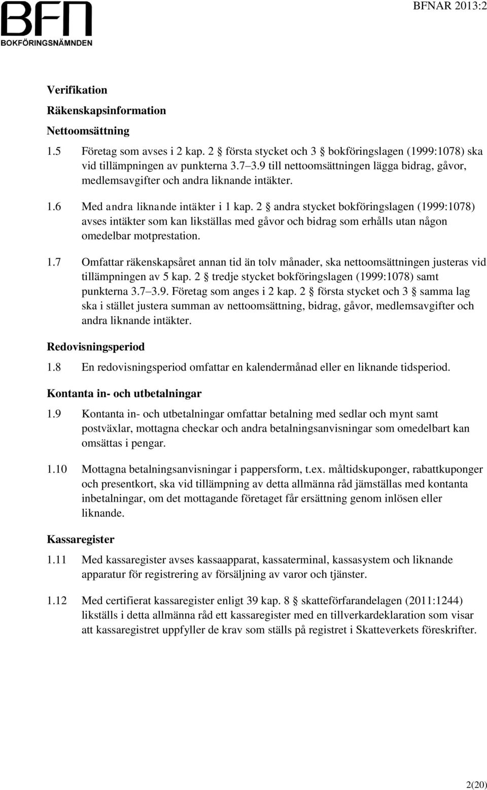 2 andra stycket bokföringslagen (1999:1078) avses intäkter som kan likställas med gåvor och bidrag som erhålls utan någon omedelbar motprestation. 1.