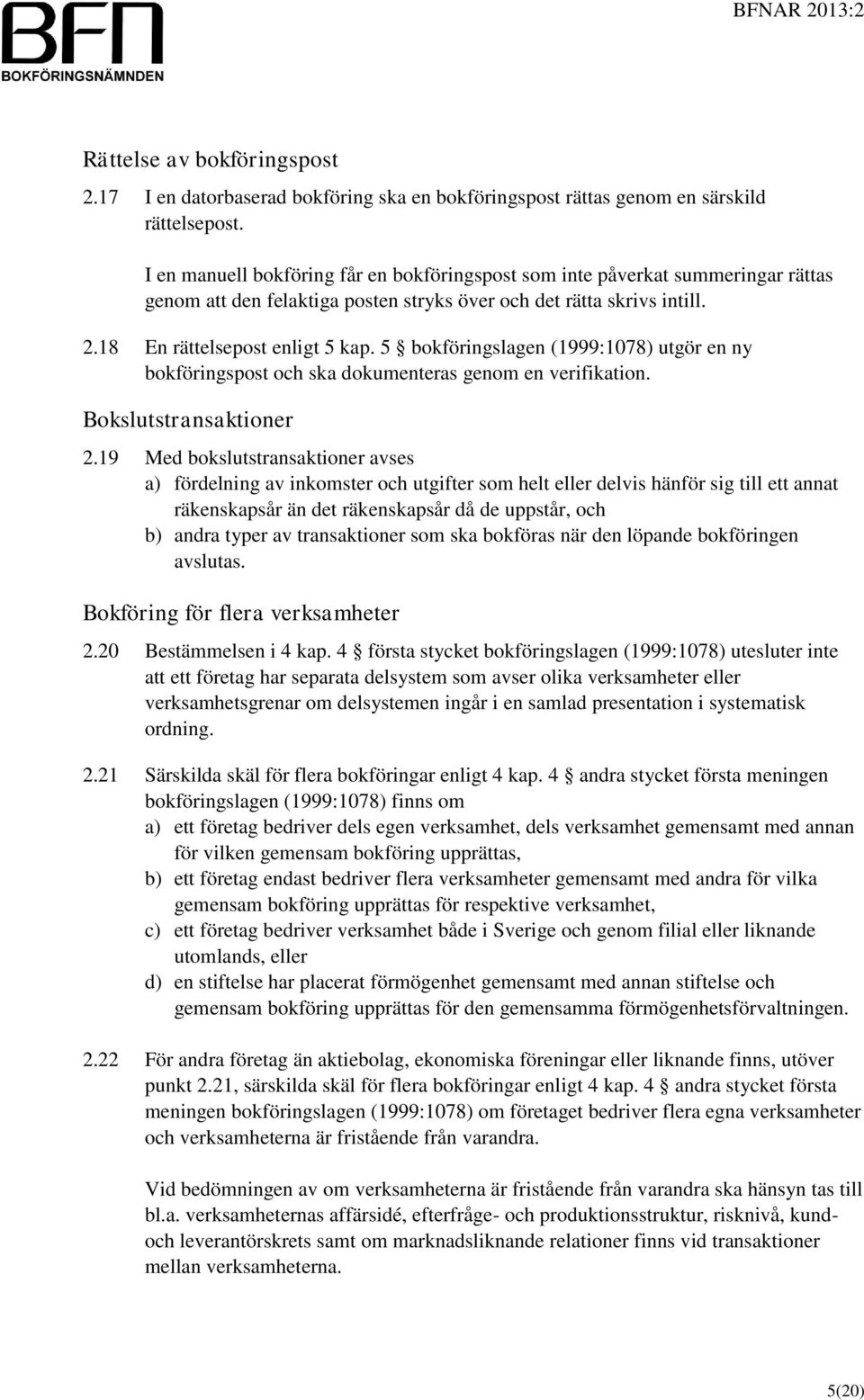 5 bokföringslagen (1999:1078) utgör en ny bokföringspost och ska dokumenteras genom en verifikation. Bokslutstransaktioner 2.