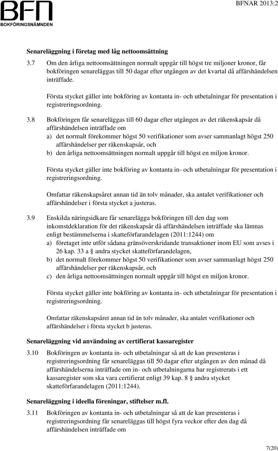 Första stycket gäller inte bokföring av kontanta in- och utbetalningar för presentation i registreringsordning. 3.