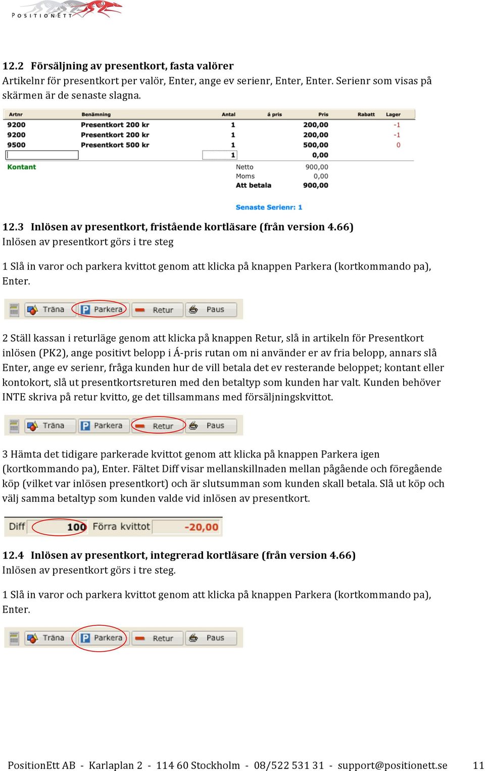 66) Inlösen av presentkort görs i tre steg 1 Slå in varor och parkera kvittot genom att klicka på knappen Parkera (kortkommando pa), Enter.