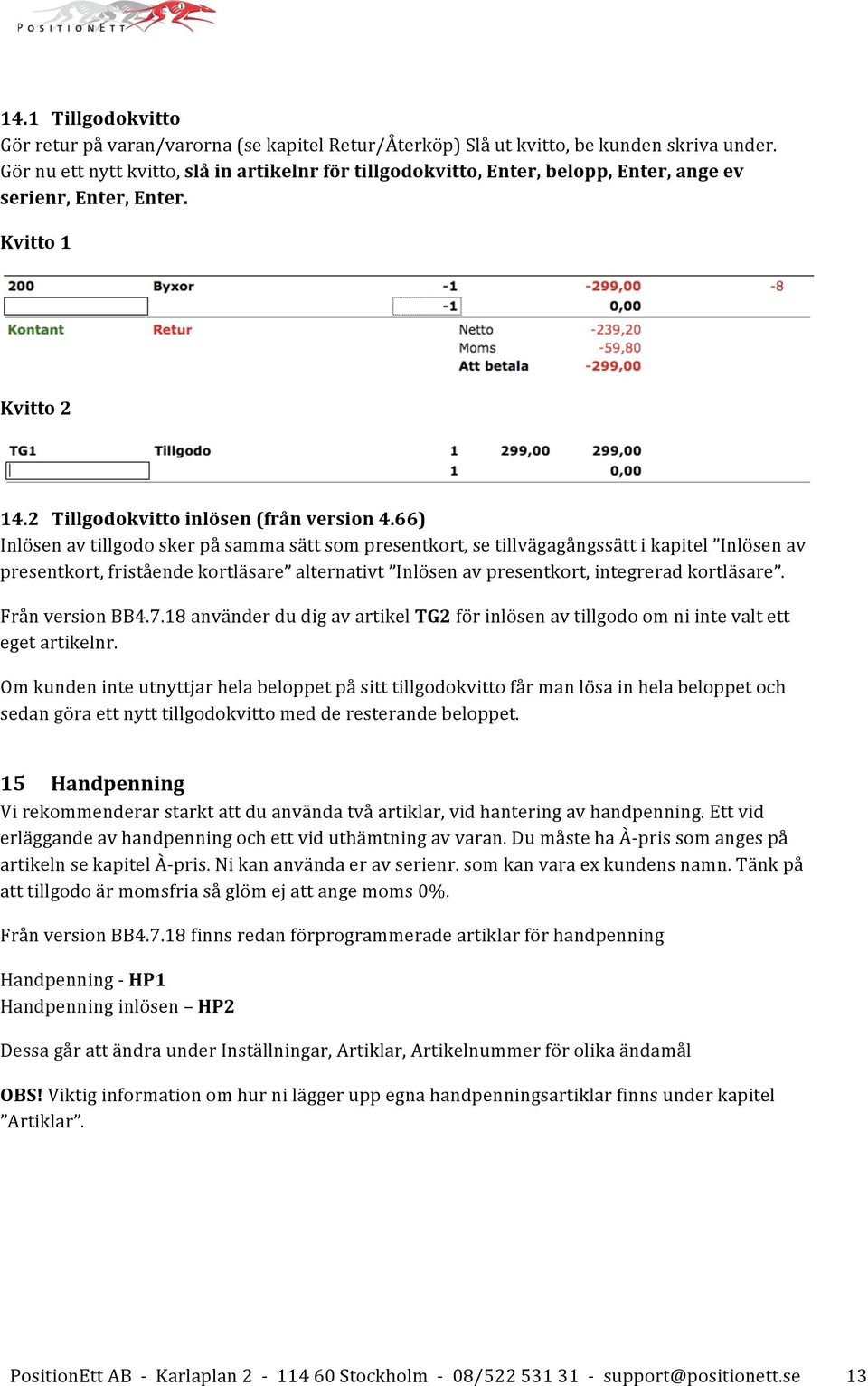 66) Inlösen av tillgodo sker på samma sätt som presentkort, se tillvägagångssätt i kapitel Inlösen av presentkort, fristående kortläsare alternativt Inlösen av presentkort, integrerad kortläsare.