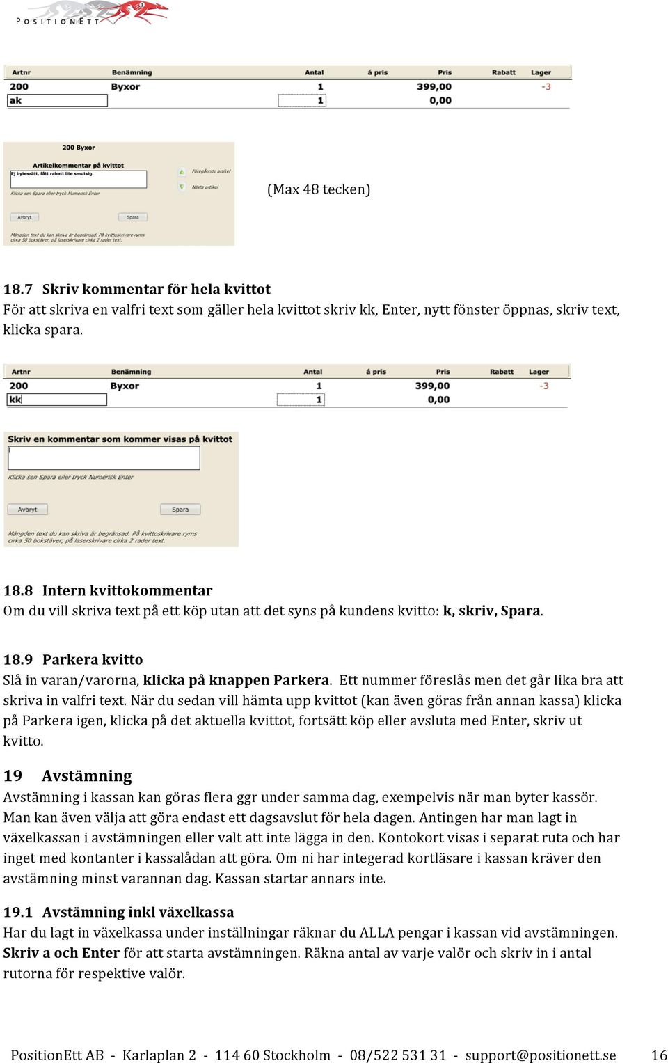 När du sedan vill hämta upp kvittot (kan även göras från annan kassa) klicka på Parkera igen, klicka på det aktuella kvittot, fortsätt köp eller avsluta med Enter, skriv ut kvitto.