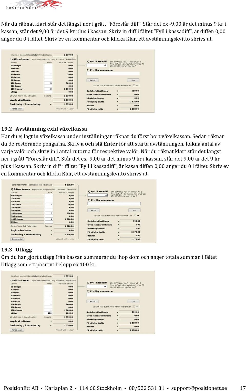 2 Avstämning exkl växelkassa Har du ej lagt in växelkassa under inställningar räknar du först bort växelkassan. Sedan räknar du de resterande pengarna.