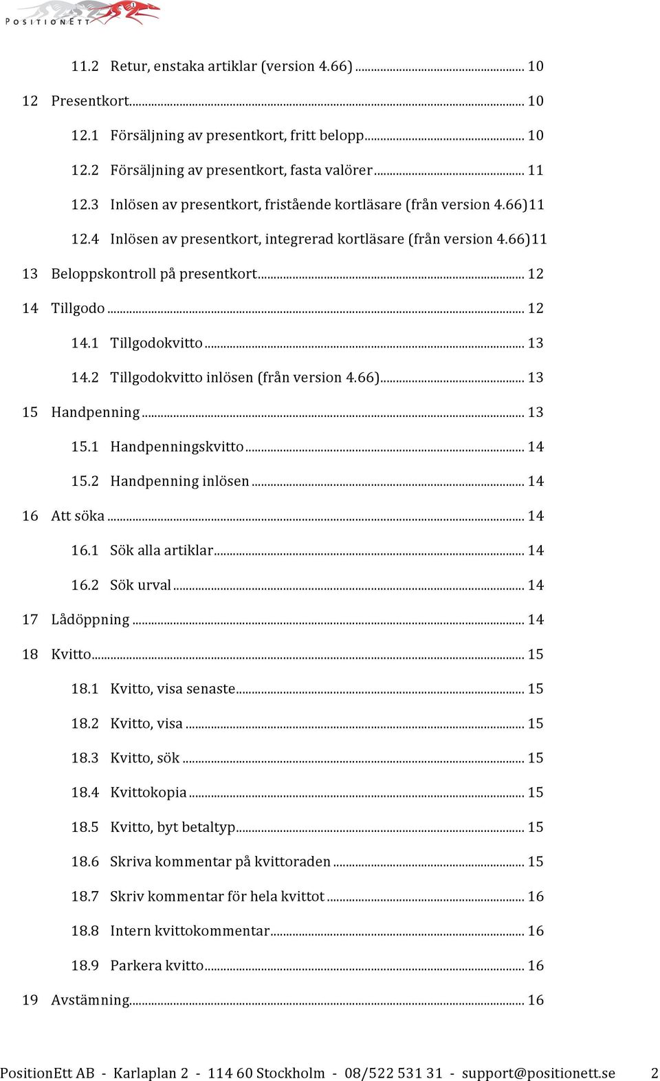 .. 12 14.1 Tillgodokvitto... 13 14.2 Tillgodokvitto inlösen (från version 4.66)... 13 15 Handpenning... 13 15.1 Handpenningskvitto... 14 15.2 Handpenning inlösen... 14 16 Att söka... 14 16.1 Sök alla artiklar.