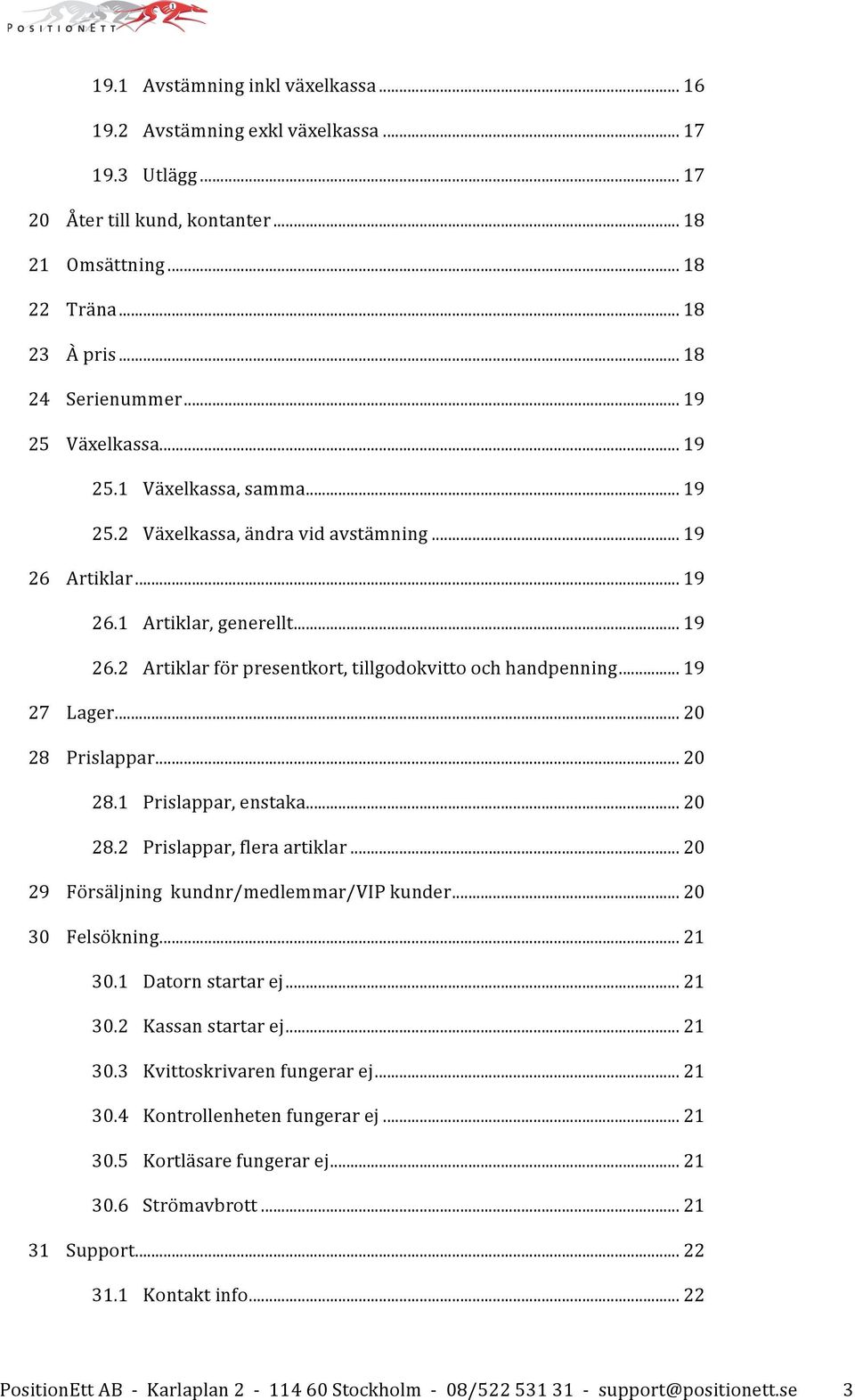 .. 19 27 Lager... 20 28 Prislappar... 20 28.1 Prislappar, enstaka... 20 28.2 Prislappar, flera artiklar... 20 29 Försäljning kundnr/medlemmar/vip kunder... 20 30 Felsökning... 21 30.