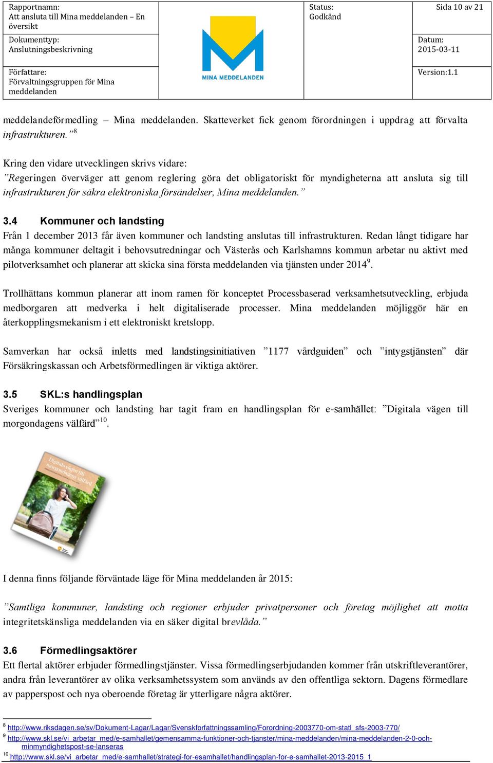 försändelser, Mina. 3.4 Kommuner och landsting Från 1 december 2013 får även kommuner och landsting anslutas till infrastrukturen.