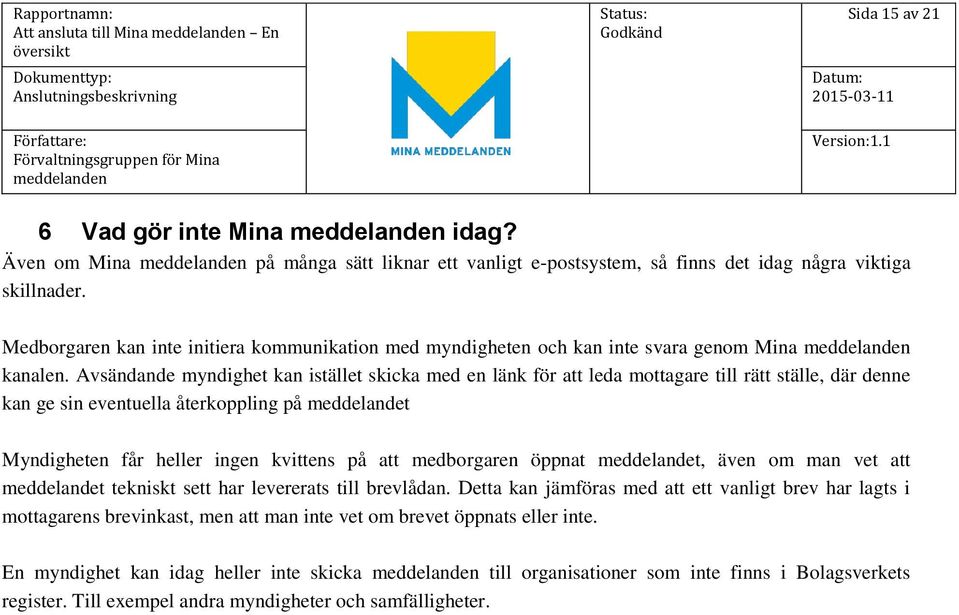 Avsändande myndighet kan istället skicka med en länk för att leda mottagare till rätt ställe, där denne kan ge sin eventuella återkoppling på meddelandet Myndigheten får heller ingen kvittens på att