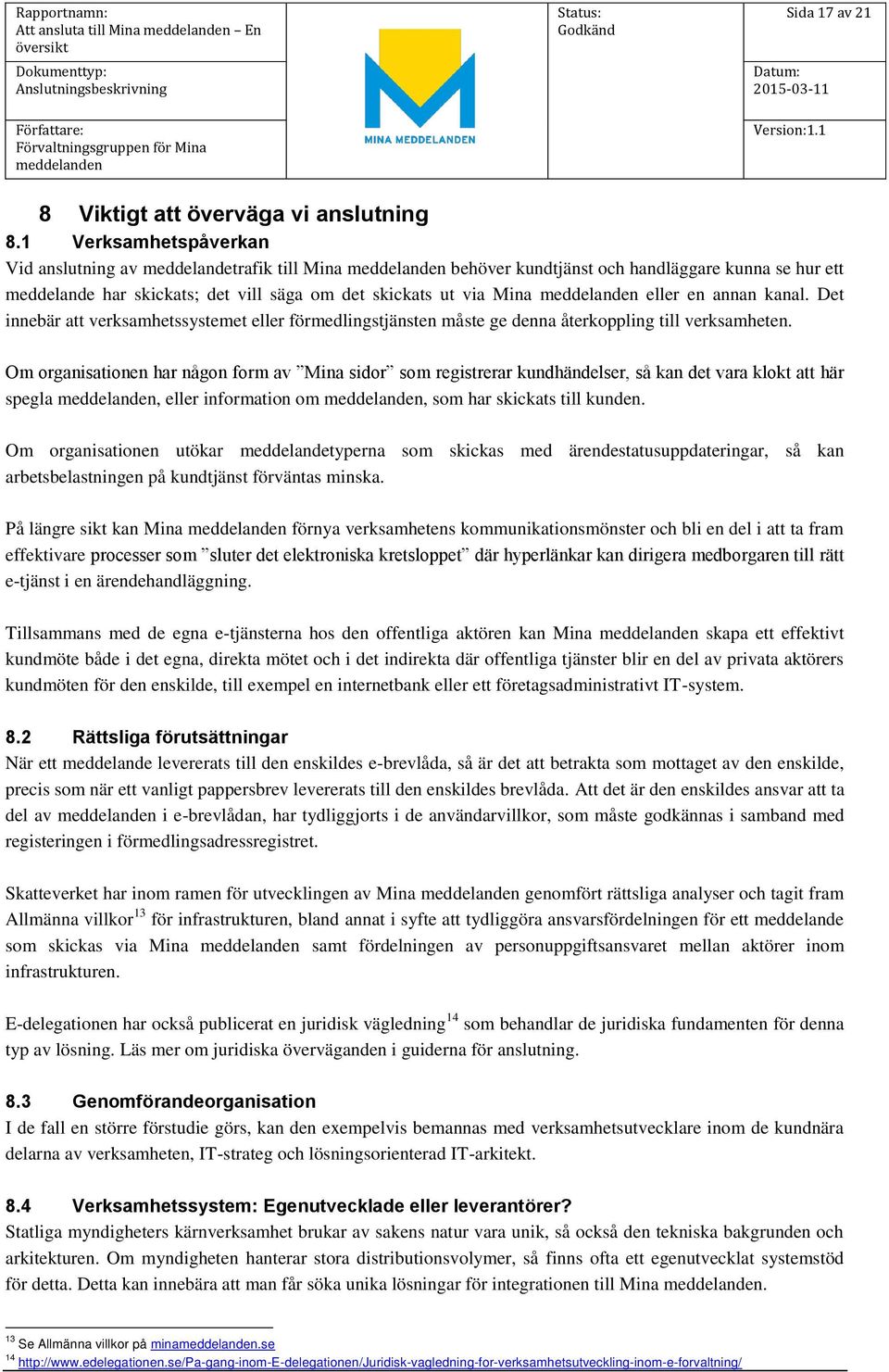 annan kanal. Det innebär att verksamhetssystemet eller förmedlingstjänsten måste ge denna återkoppling till verksamheten.