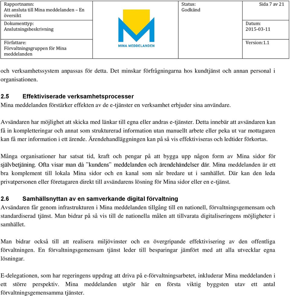 Detta innebär att avsändaren kan få in kompletteringar och annat som strukturerad information utan manuellt arbete eller peka ut var mottagaren kan få mer information i ett ärende.