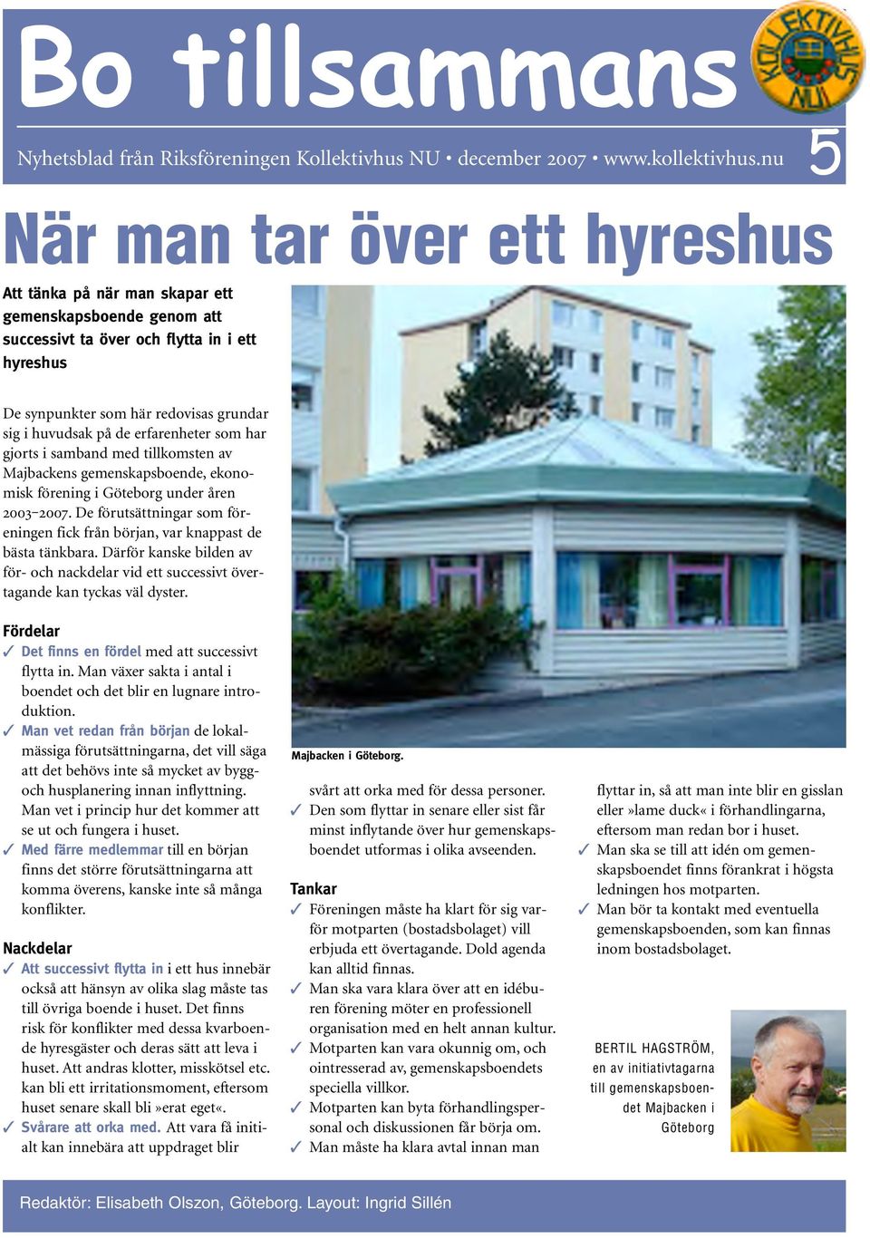 de erfarenheter som har gjorts i samband med tillkomsten av Majbackens gemenskapsboende, ekonomisk förening i Göteborg under åren 2003 2007.