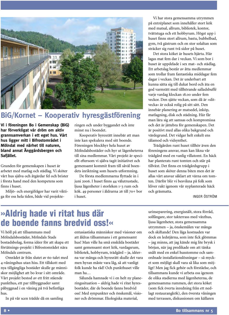 Vi sköter vårt hus själva och åtgärdar fel och brister i första hand med den kompetens som finns i huset.