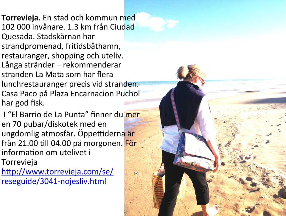 Långa stränder rekommenderar stranden La Mata som har flera lunchrestauranger precis vid stranden.