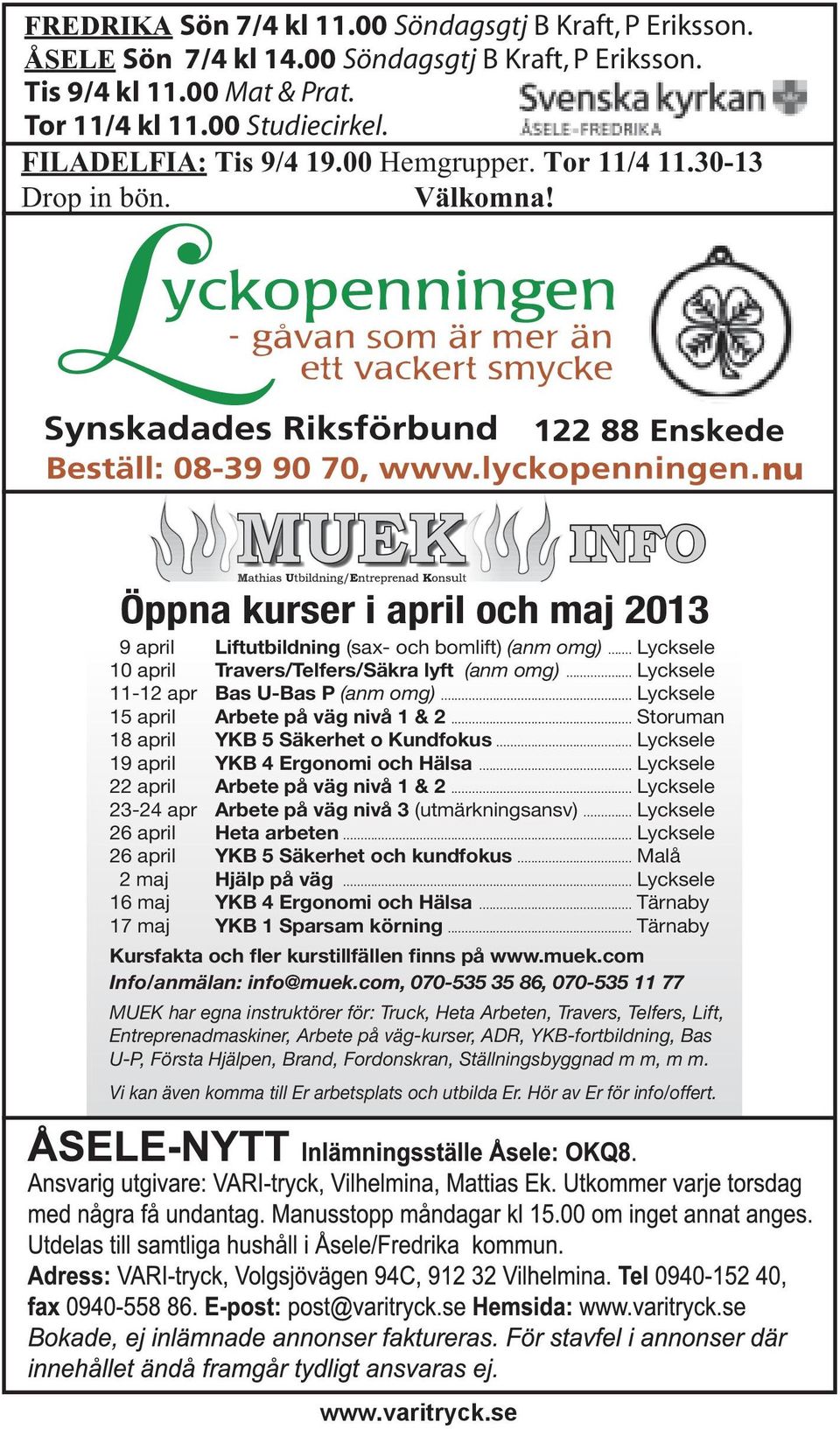 .. Lycksele 10 april Travers/Telfers/Säkra lyft (anm omg)... Lycksele 11-12 apr Bas U-Bas P (anm omg)... Lycksele 15 april Arbete på väg nivå 1 & 2... Storuman 18 april YKB 5 Säkerhet o Kundfokus.