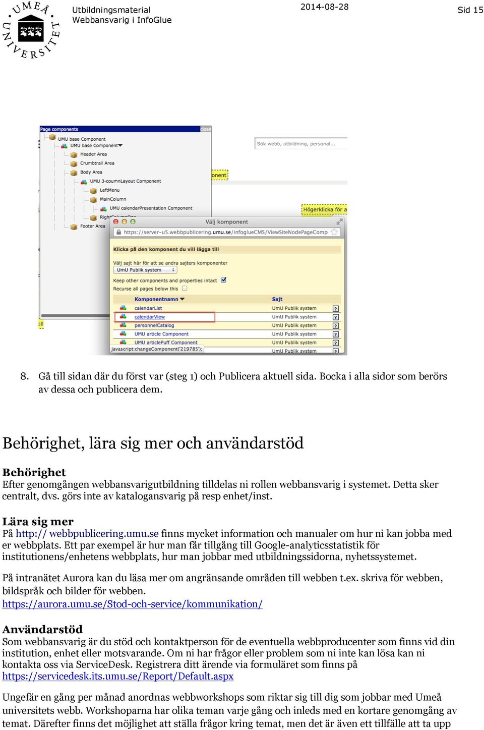 görs inte av katalogansvarig på resp enhet/inst. Lära sig mer På http:// webbpublicering.umu.se finns mycket information och manualer om hur ni kan jobba med er webbplats.