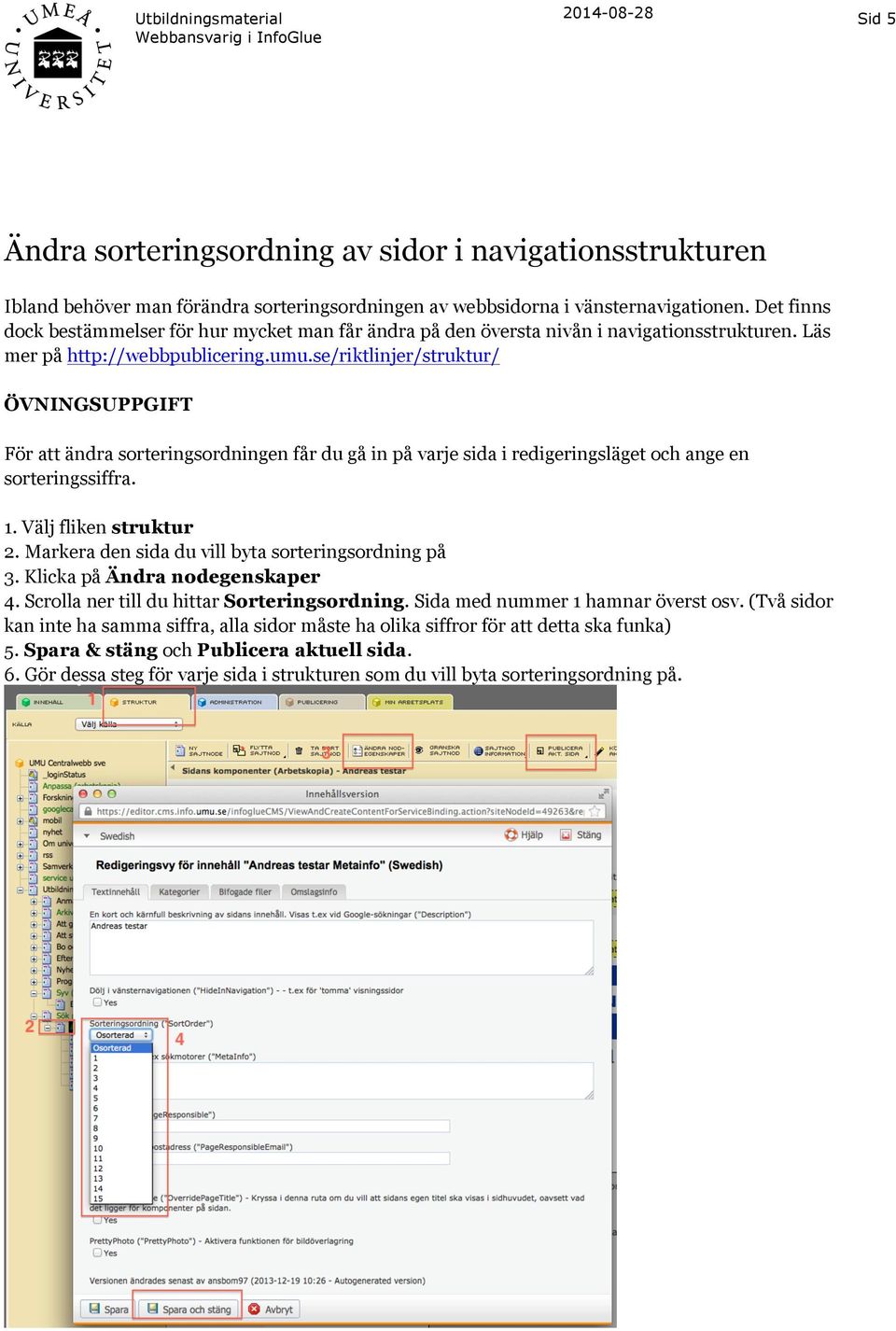 se/riktlinjer/struktur/ För att ändra sorteringsordningen får du gå in på varje sida i redigeringsläget och ange en sorteringssiffra. 1. Välj fliken struktur 2.