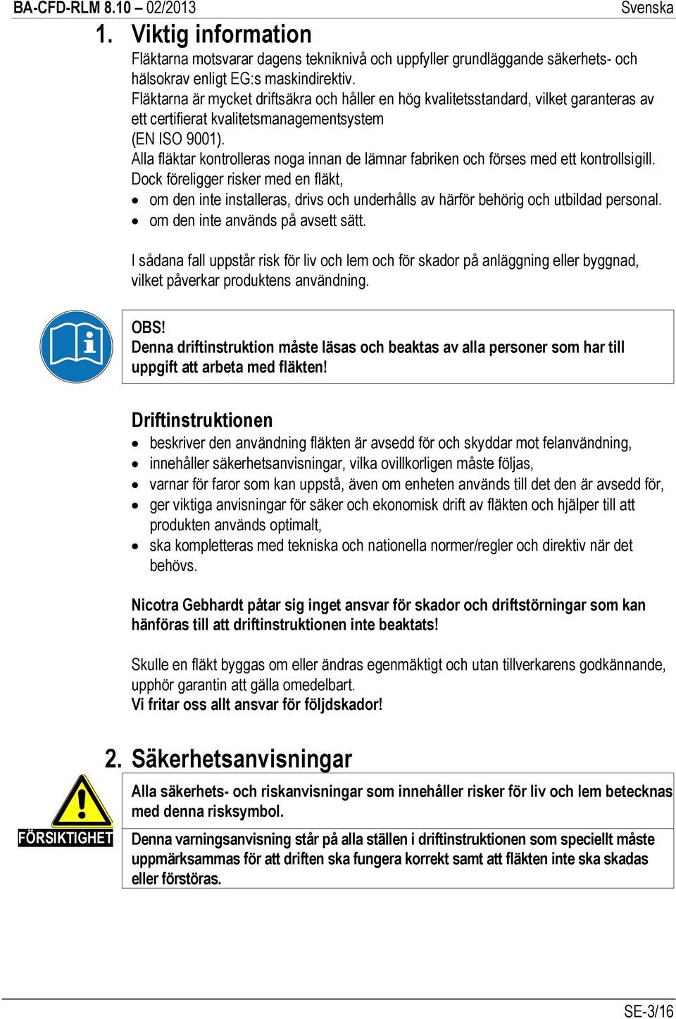 Alla fläktar kontrolleras noga innan de lämnar fabriken och förses med ett kontrollsigill.