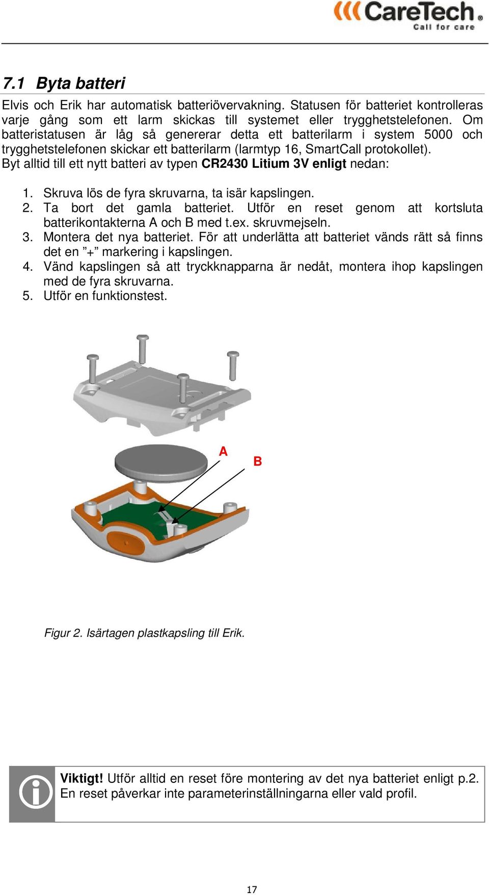 Byt alltid till ett nytt batteri av typen CR2430 Litium 3V enligt nedan: 1. Skruva lös de fyra skruvarna, ta isär kapslingen. 2. Ta bort det gamla batteriet.