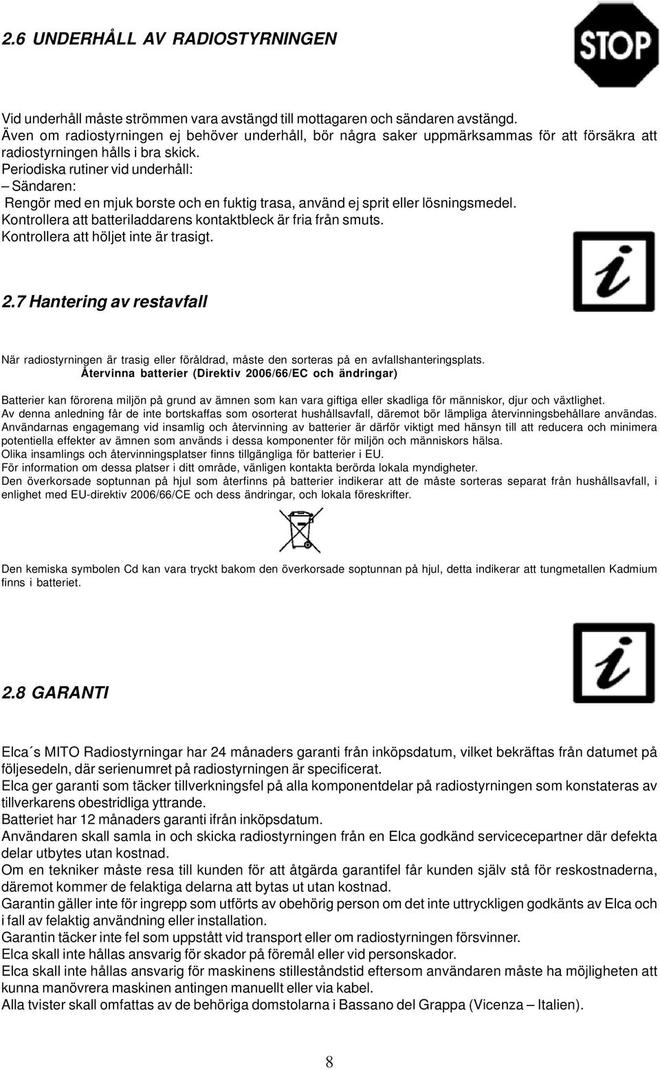 Periodiska rutiner vid underhåll: Sändaren: Rengör med en mjuk borste och en fuktig trasa, använd ej sprit eller lösningsmedel. Kontrollera att batteriladdarens kontaktbleck är fria från smuts.