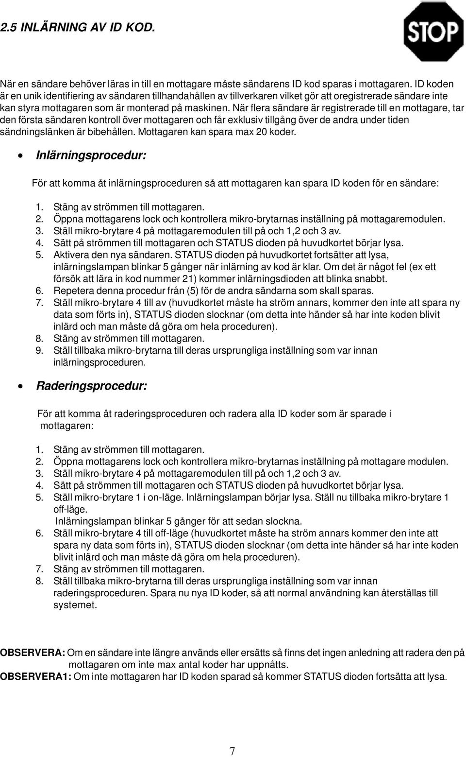 När flera sändare är registrerade till en mottagare, tar den första sändaren kontroll över mottagaren och får exklusiv tillgång över de andra under tiden sändningslänken är bibehållen.