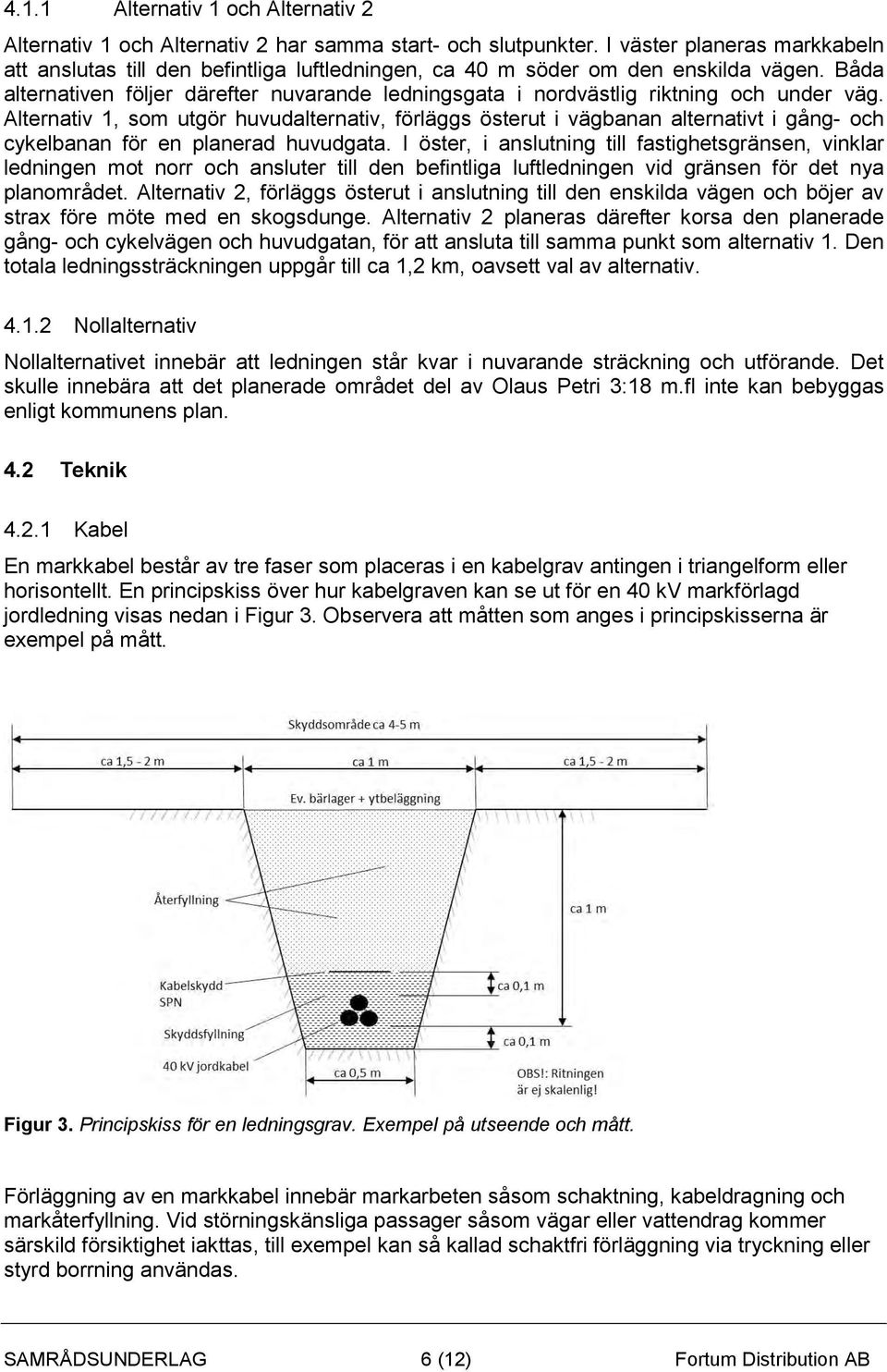 Båda alternativen följer därefter nuvarande ledningsgata i nordvästlig riktning och under väg.