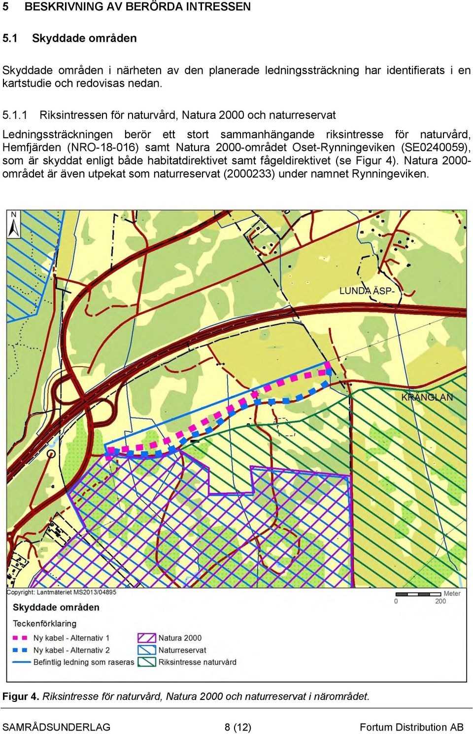 Natura 2000-området Oset-Rynningeviken (SE0240059), som är skyddat enligt både habitatdirektivet samt fågeldirektivet (se Figur 4).