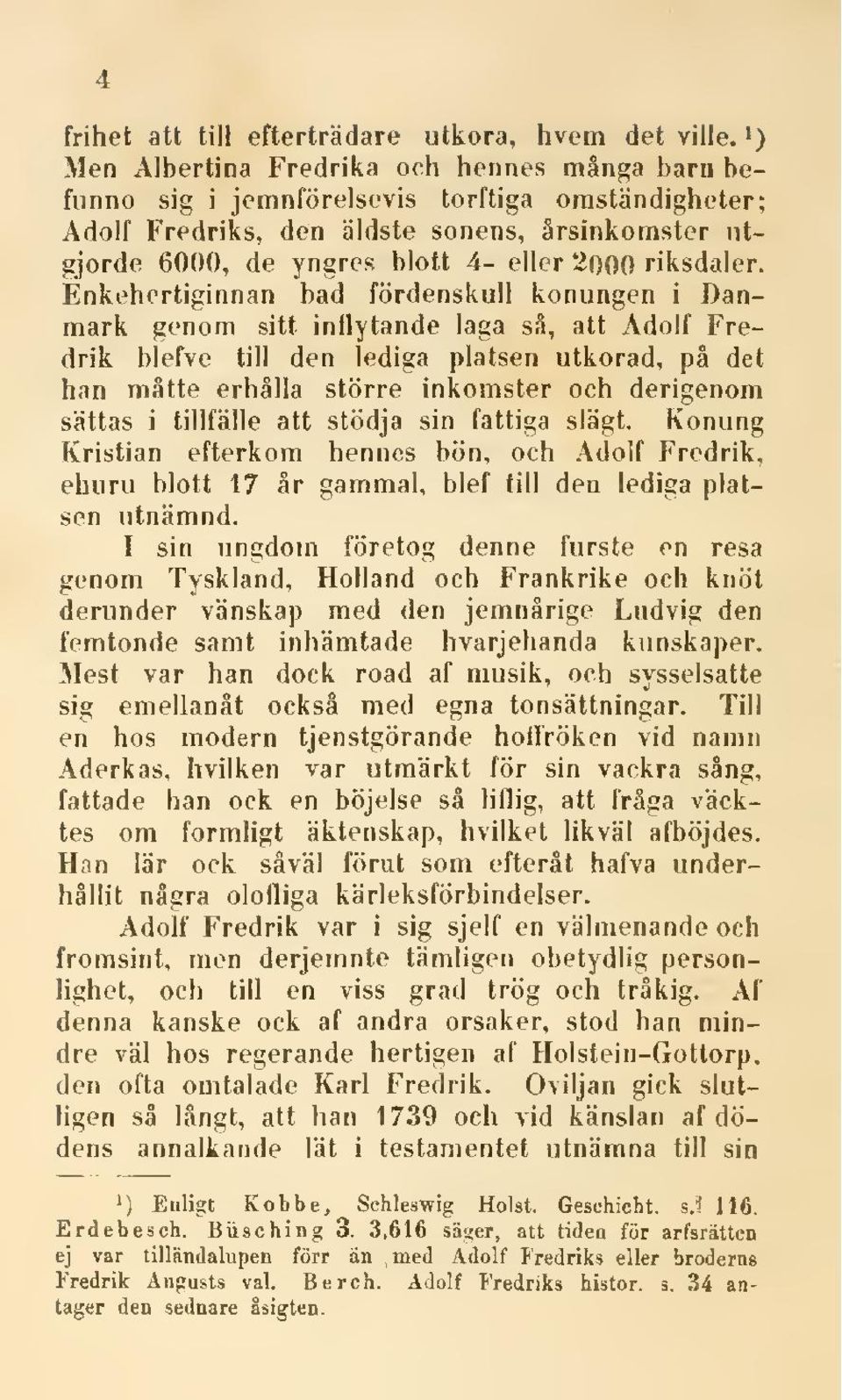 Énkehertiginnan bad fördenskull konungen i Danmark genom sitt inflytande laga så, att Adolf Fredrik blefve till den lediga platsen utkorad, på det han måtte erhålla större inkomster och derigenom