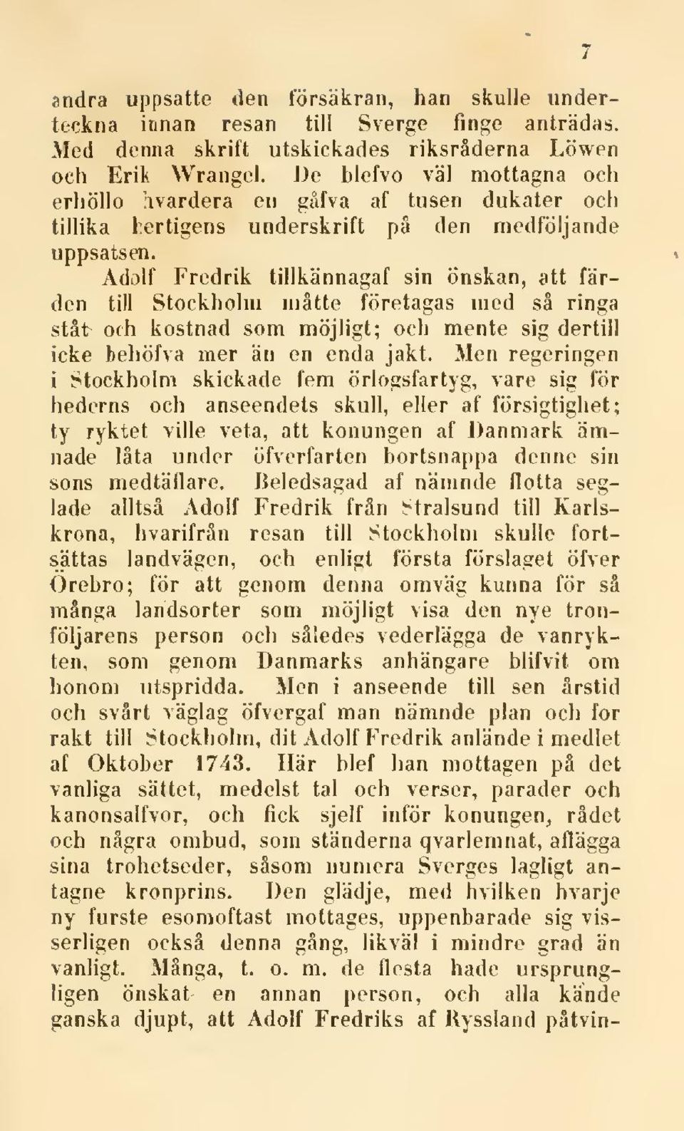 Adolf Fredrik tillkännagaf sin önskan, att färden till Stockholm mätte företagas med sä ringa ståt och kostnad som möjligt; och mente sig dertill icke behöfva mer än en enda jakt.