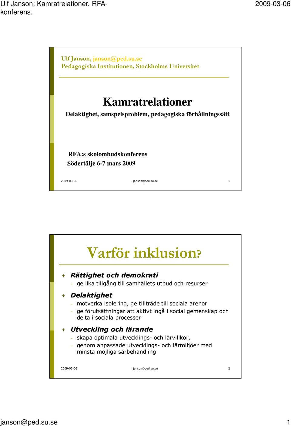 Södertälje 6-7 mars 2009 janson@ped.su.se 1 Varför inklusion?