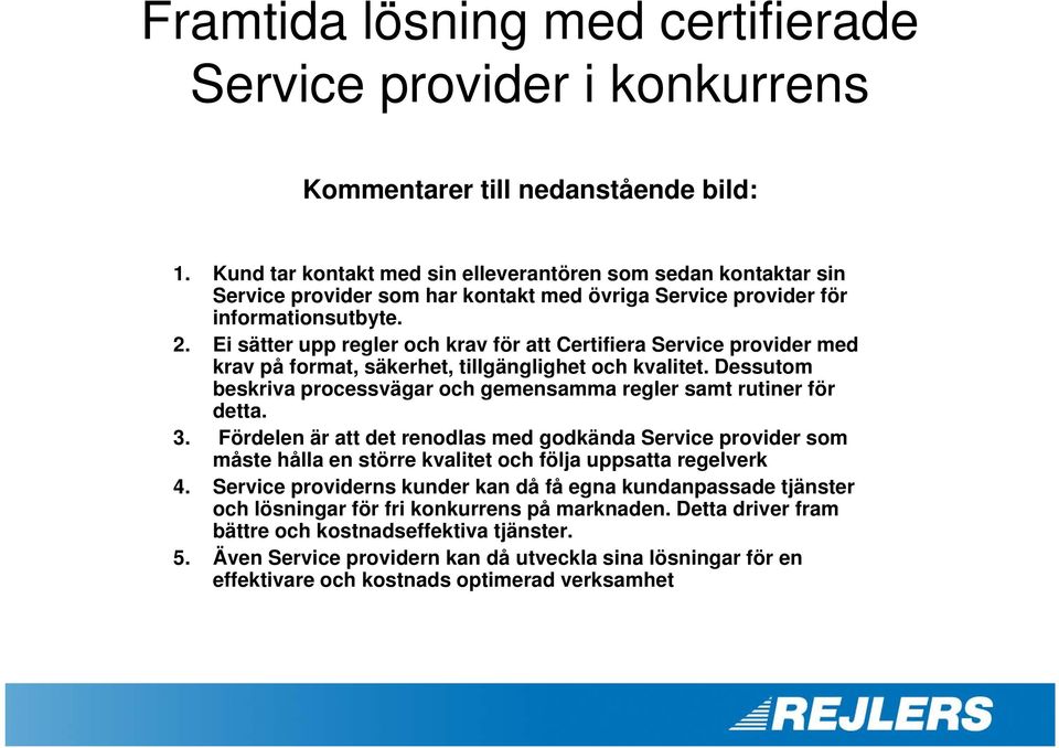 Ei sätter upp regler och krav för att Certifiera Service provider med krav på format, säkerhet, tillgänglighet och kvalitet.