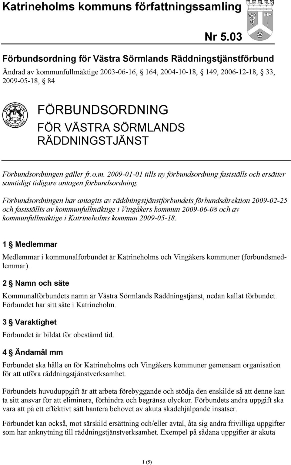 RÄDDNINGSTJÄNST Förbundsordningen gäller fr.o.m. 2009-01-01 tills ny förbundsordning fastställs och ersätter samtidigt tidigare antagen förbundsordning.