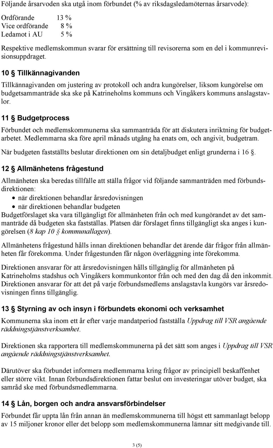 10 Tillkännagivanden Tillkännagivanden om justering av protokoll och andra kungörelser, liksom kungörelse om budgetsammanträde ska ske på Katrineholms kommuns och Vingåkers kommuns anslagstavlor.