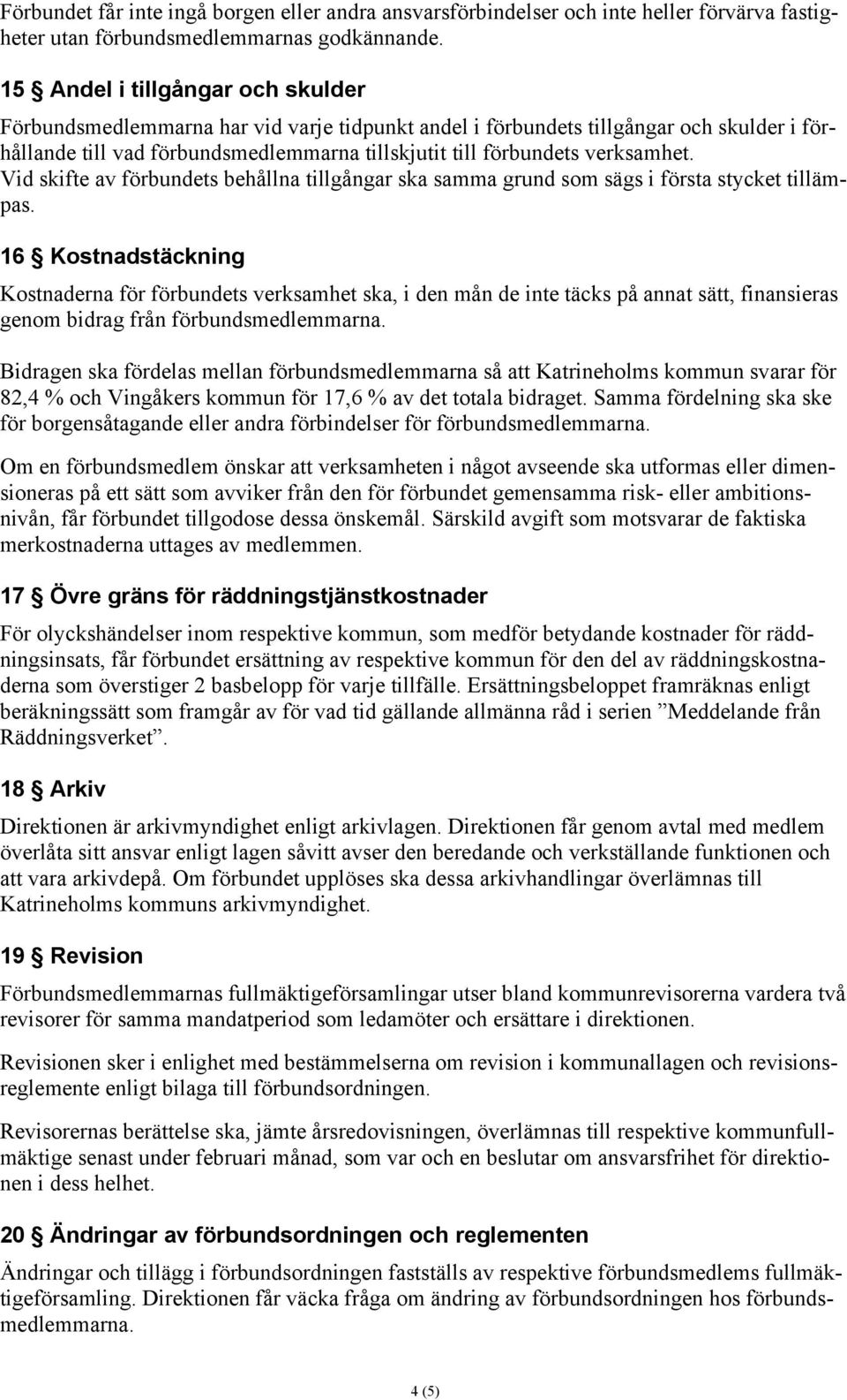verksamhet. Vid skifte av förbundets behållna tillgångar ska samma grund som sägs i första stycket tillämpas.