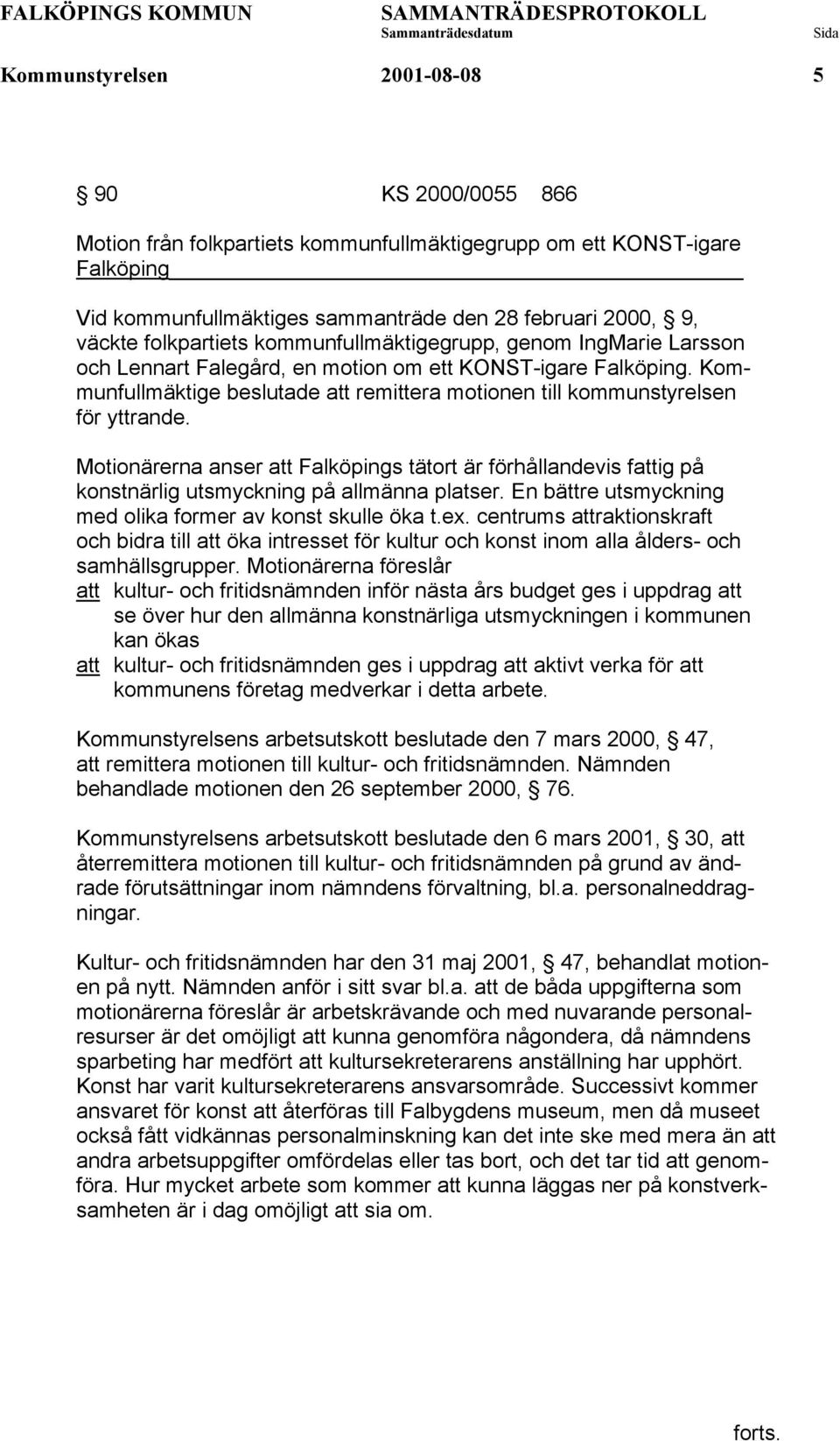 Kommunfullmäktige beslutade att remittera motionen till kommunstyrelsen för yttrande. Motionärerna anser att Falköpings tätort är förhållandevis fattig på konstnärlig utsmyckning på allmänna platser.